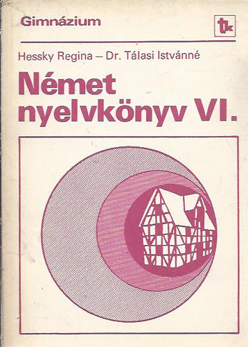 Hessky Regina, Dr. Tálasi Istvánné: Német nyelvkönyv VI. - A gimnázium IV. osztályos (speciális) csoportjai számára