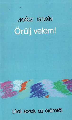 Mácz István: Örülj Velem! - Lírai sorok az örömről (Dedikált)