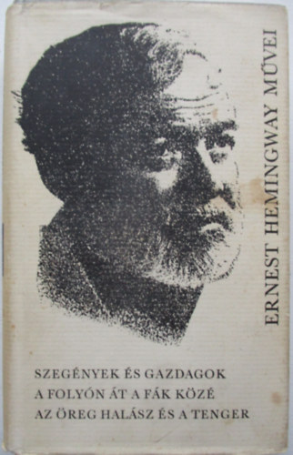 Ernest Hemingway: Szegények és gazdagok - A folyón át a fák közé - Az öreg halász és a tenger (Ernest Hemingway művei 5.)