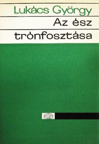 LUKÁCS GYÖRGY: Az ész trónfosztása