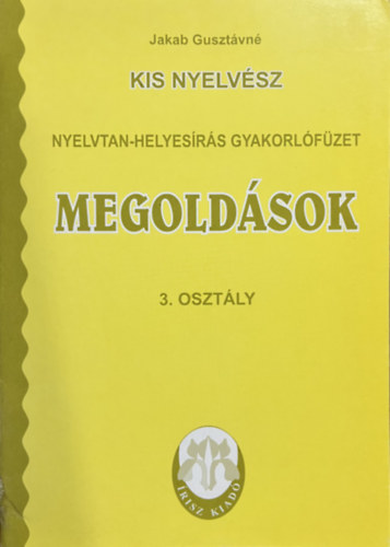 Jakab Gusztávné: Kis Nyelvész - Nyelvtan-helyesírás gyakorlófüzet megoldások 3. osztály