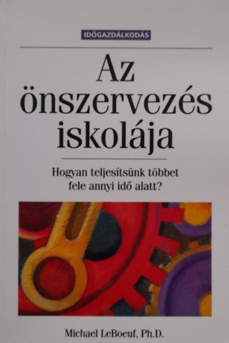 LeBoeuf, Michael, Ph.D.: Az önszervezés iskolája