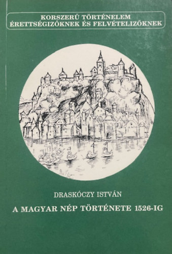 Draskóczy István: A magyar nép története 1526-ig (korszerű történelem középiskolásoknak)