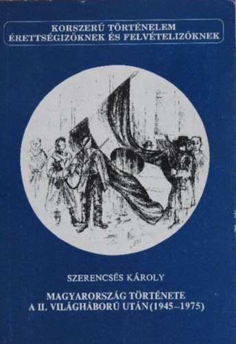 Szerencsés Károly: Magyarország története a II. világháború után (1945-1975)