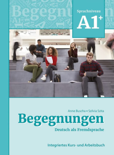 Anne Buscha - Szilvia Szita: Begegnungen A1+ Integriertes Kurs- und Arbeitsbuch