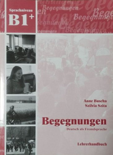 Anne Buscha, Szita Szilvia: Begegnungen B1+ Lehrerhandbuch