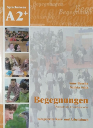 Anne Buscha - Szilvia Szita: Begegnungen A2+ Integriertes Kurs- und Arbeitsbuch