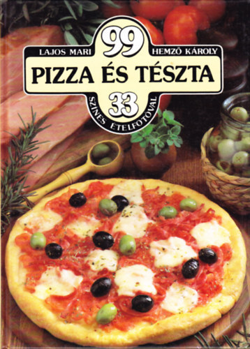 Lajos Mari-Hemző Károly: 99 pizza és tészta 33 színes ételfotóval