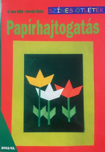 H. Vass Ildikó-Horváth Dániel: Papírhajtogatás (színes ötletek)