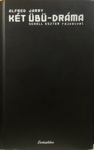 Alfred Jarry: Két Übü-dráma (Schall Eszter rajzaival)