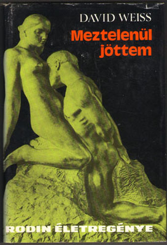 David Weiss: Meztelenül jöttem (Rodin életregénye)