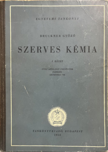 Bruckner Győző: Szerves kémia I. kötet - Nyílt szénláncú vegyületek, fehérjék, szénhydrátok (Egyetemi tankönyv)