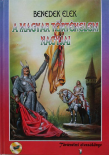 Benedek Elek: A magyar történelem nagyjai I.