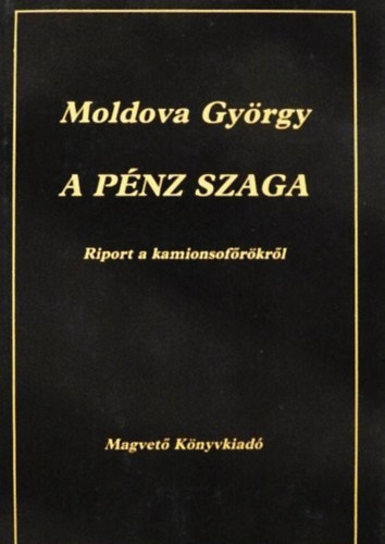Moldova György, Lovas Ildikó (szerk.): A pénz szaga (Riport a kamionsofőrökről)