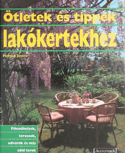 Helmut Jantra: Ötletek és tippek lakókertekhez //Pihenőhelyek, teraszok, udvarok és más zöld terek//