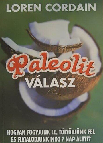 Loren Cordain: Paleolit válasz - Hogyan fogyjunk le és töltődjünk fel 7 nap alatt?
