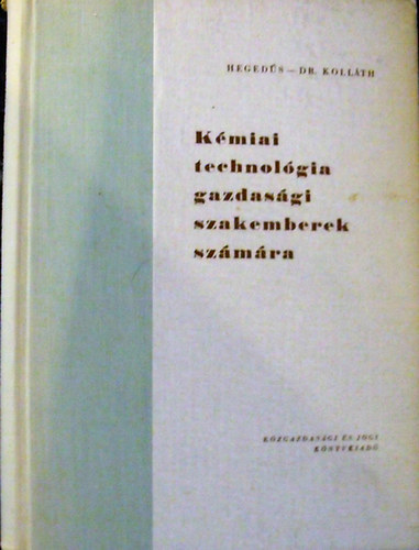 Hegedűs-Dr.Kolláth: Kémiai technológia gazdasági szakemberek számára