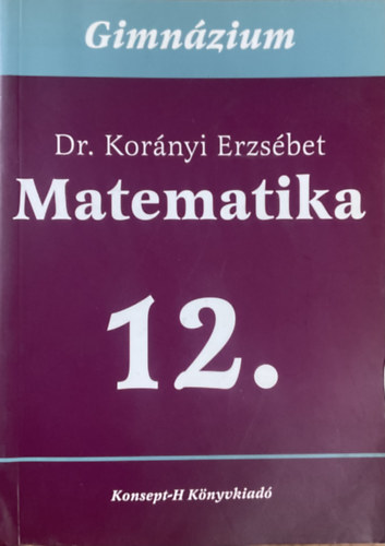 Dr. Korányi Erzsébet: Matematika tankönyv, gimnázium 12.