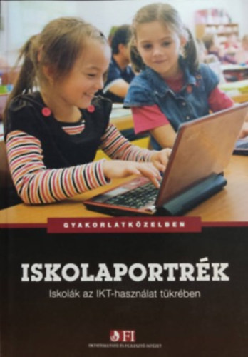 Hunya Márta: Iskolaportrék: Iskolák az IKT-használat tükrében - Gyakorlatközelben