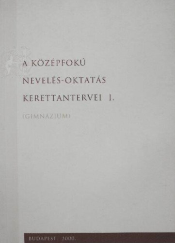 : A középfokú nevelés-oktatás kerettantervei I. (GIMNÁZIUM)