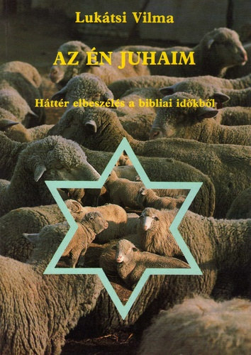 Lukátsi Vilma: Az én juhaim - Háttér elbeszélés a bibliai időkből