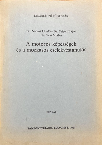 Dr. Nádori László, Dr. Szigeti Lajos, Dr. Vass Miklós: A motoros képességek és a mozgásos cselekvéstanulás