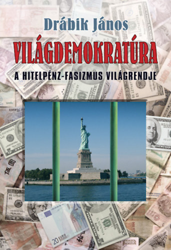 Drábik János: Világdemokratúra - A hitelpénz-fasizmus világrendje