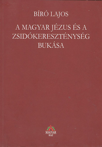 Bíró Lajos: A magyar Jézus és a zsidókereszténység bukása