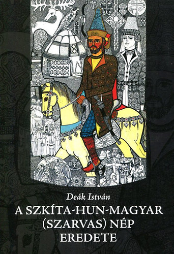 Deák István: A szkíta-hun-magyar (szarvas) nép eredete