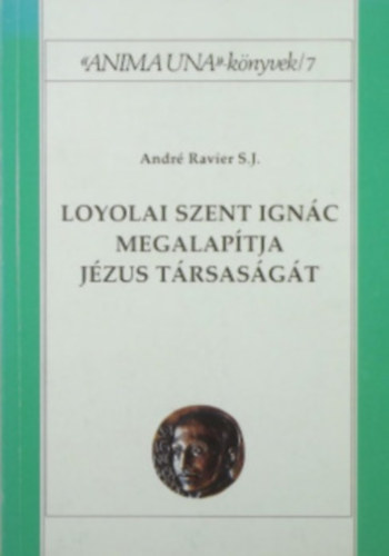 André Ravier S. J.: Loyolai Szent Ignác megalapítja Jézus Társaságát