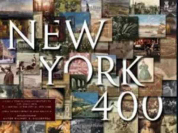 : New York 400: A Visual History of America\'s Greatest City with Images from The Museum of the City of New York