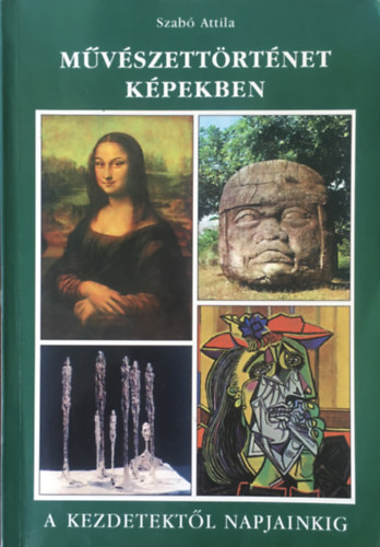 Szabó Attila: Művészettörténet képekben - A kezdetektől napjainkig