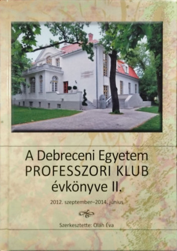 Oláh Éva (szerk.): A Debreceni Egyetem Professzori Klub évkönyve II. - 2012. szeptember - 2014. június