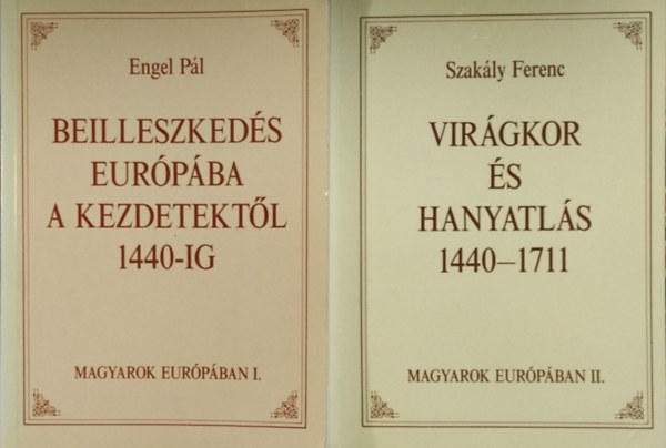 Engel Pál; Szakály Ferenc: Magyarok Európában I-II. (Beilleszkedés Európába a kezdetektől 1440-ig - Virágkor és hanyatlás 1440-1711)