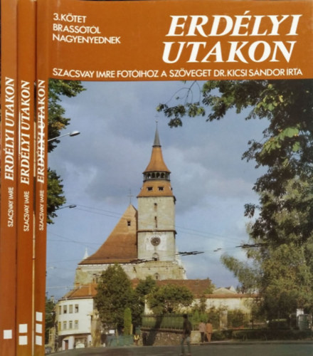 Dr. Kicsi Sándor-Szacsvay Imre: Erdélyi utakon I-III. (Nagyváradtól a Hargitáig + Csíkszék meg Háromszék + Brassótól Nagyenyednek)