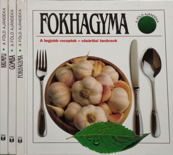 Gáspár Zsuzsa (szerk.): A Föld ajándéka: Gomba +  Fokhagyma + Krumpli  - A  legjobb receptek - vásárlási tanácsok (3 kötet)