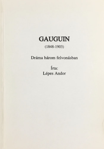 Lépes Andor: Gauguin (1848-1903) - Dráma három felvonásban