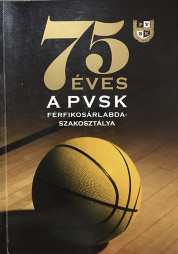 Pucz Péter (szerk.): 75 éves a PVSK férfikosárlabda-szakosztálya