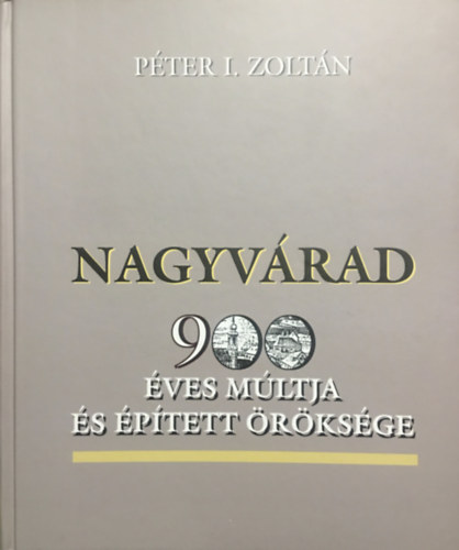 Péter I. Zoltán: Nagyvárad 900 éves múltja és épített öröksége