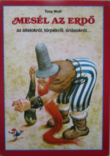 Tony Wolf: Mesél az erdő az állatokról, törpékről, óriásokról, csodatündérekről