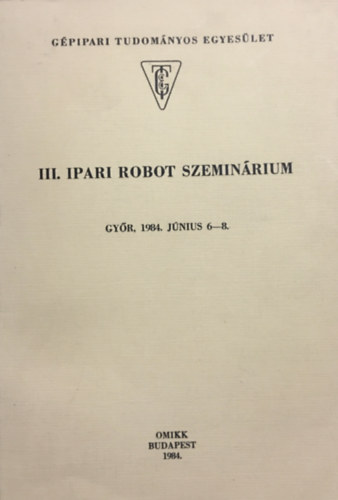 : III. Ipari robot szeminárium - Győr, 1984. június 6-8.