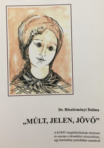 Dr. Böszörményi Dalma: "Múlt, jelen, jövő" - A KOMT megalakulásának története és szerepe a társadalmi missziókban, egy keresztény pszichiáter szemével