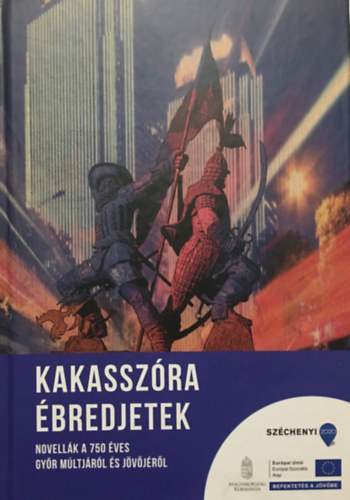 Zsiga Kristóf (szerk.): Kakasszóra ébredjetek - Novellák a 750 éves Győr múltjáról és jövőjéről