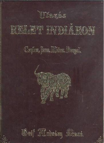 Gróf Andrásy Manó: Utazás Kelet-Indiákon - Ceylon, Java, Khina, Brngal