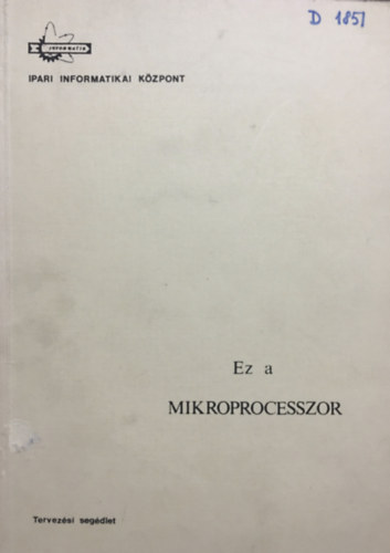 Dr. Makra Ernőné, Dr. Ács Imre, Dr. Axmann Gézáné: Ez a mikroprocesszor - Tervezési segédlet