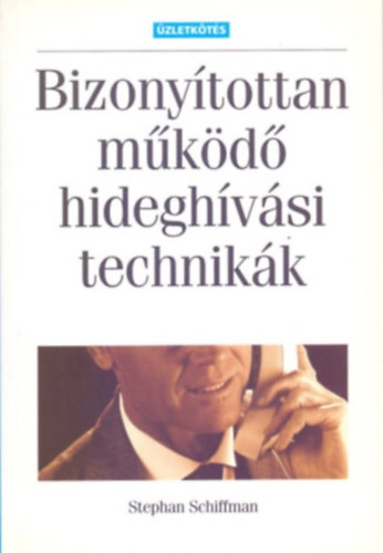 Stephan Schiffman: Bizonyítottan működő hideghívási technikák (Második, átszerkesztett kiadás)