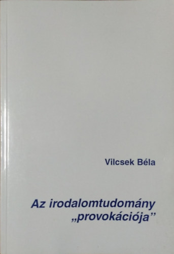 Vilcsek Béla: Az irodalomtudomány "provokációja"