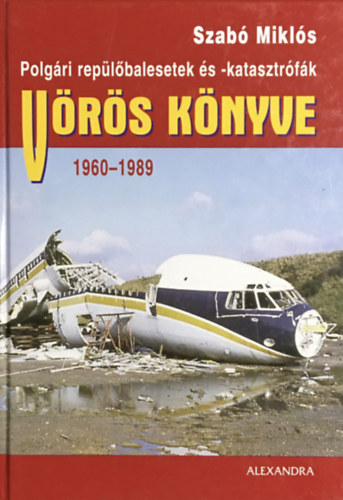 Szabó Miklós: Polgári repülőbalesetek és -katasztrófák Vörös könyve - 1960-1989