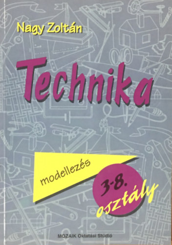 Nagy Zoltán: Technika - Modellkészítés az ált. iskolában 3-8.o.