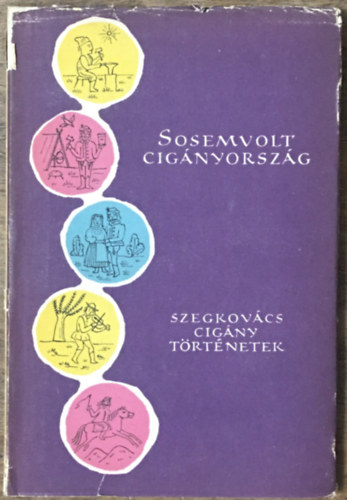 Bartos Tibor (szerk.): Sosemvolt cigányország (Szegkovács cigány történetek) - Népek meséi